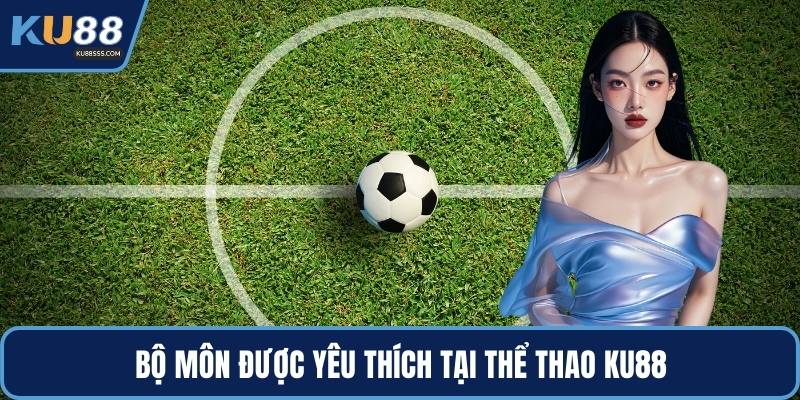 Bộ môn được yêu thích tại thể thao KU88