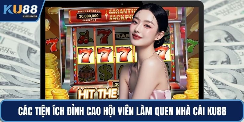 Các tiện ích đỉnh cao hội viên làm quen nhà cái KU88