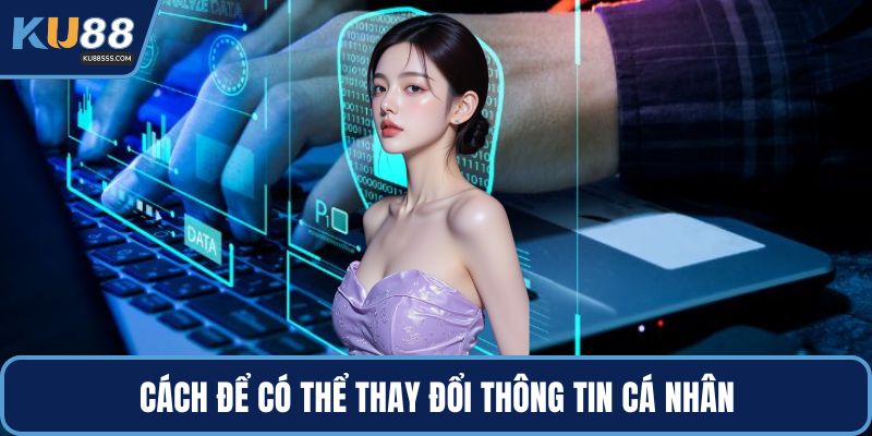 Cách để có thể thay đổi thông tin cá nhân