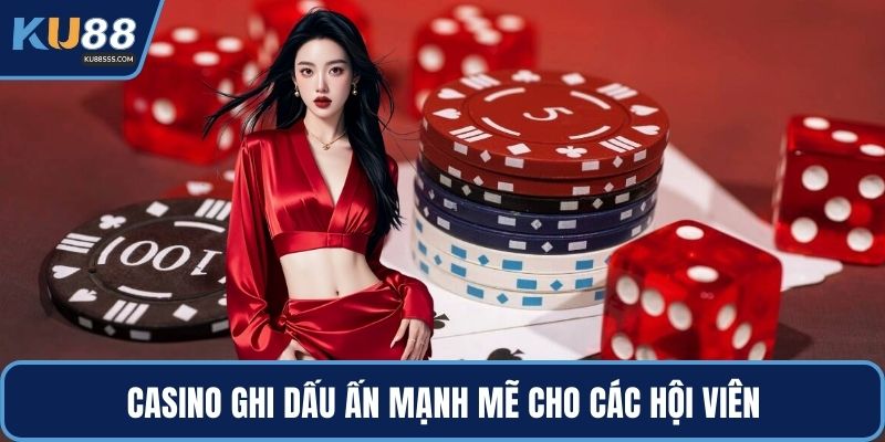 Casino ghi dấu ấn mạnh mẽ cho các hội viên