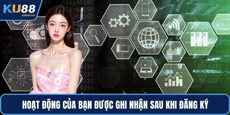 Hoạt động của bạn được ghi nhận sau khi đăng ký