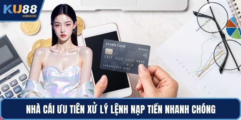 Nhà cái ưu tiên xử lý lệnh nạp tiền nhanh chóng