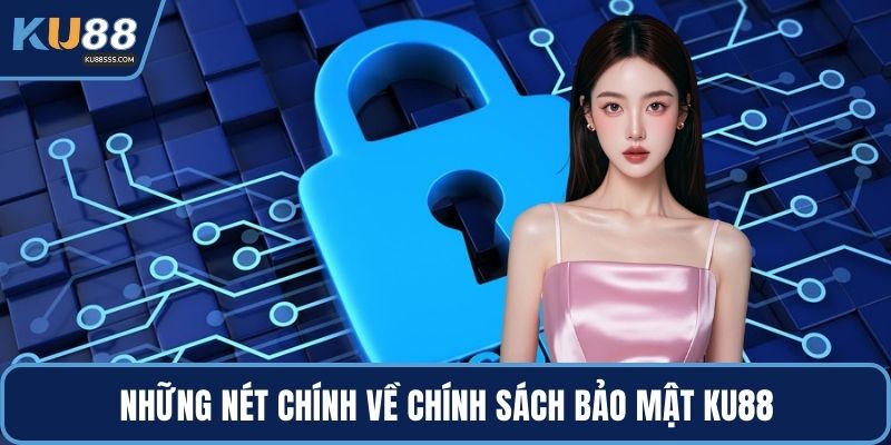 Những nét chính về chính sách bảo mật KU88