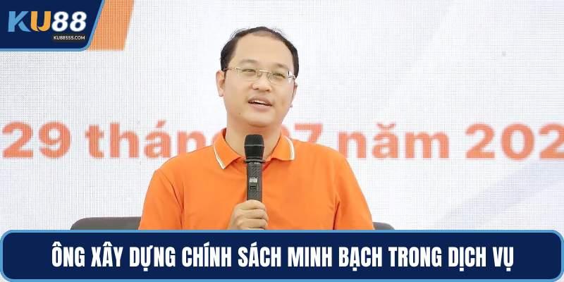 Ông xây dựng chính sách minh bạch trong dịch vụ
