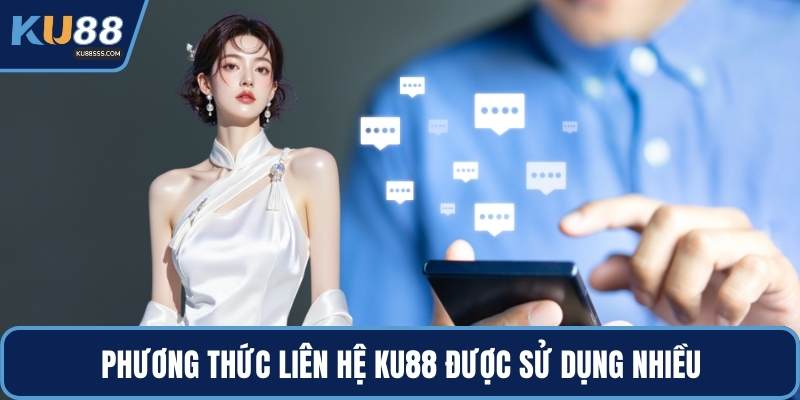 Phương thức liên hệ KU88 được sử dụng nhiều