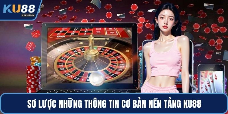 Sơ lược những thông tin cơ bản nền tảng KU88