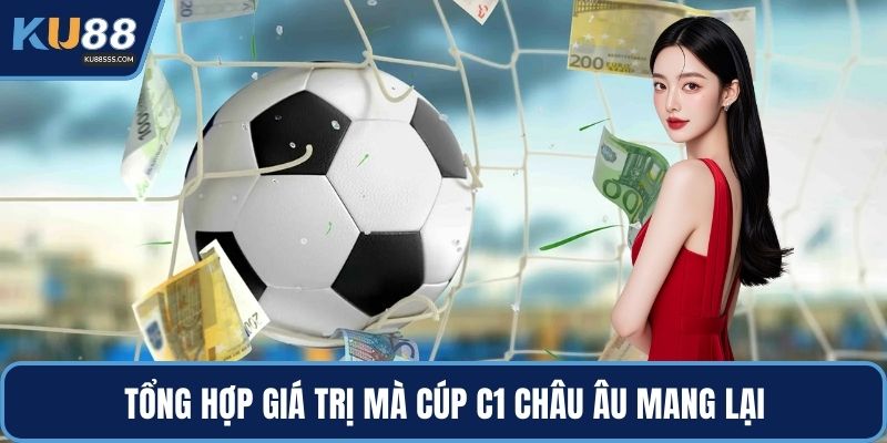 Tổng hợp giá trị mà cúp C1 châu Âu mang lại